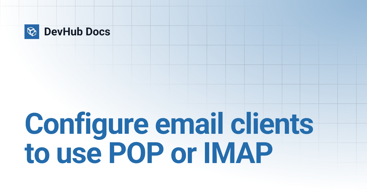 Configure email clients to use POP or IMAP | DevHub Docs